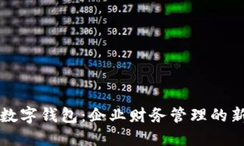 公戶數(shù)字錢包：企業(yè)財務(wù)管理的新選擇