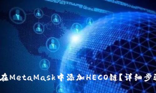 :如何在MetaMask中添加HECO鏈？詳細(xì)步驟指南