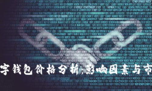加密數(shù)字錢包價(jià)格分析：影響因素與市場(chǎng)趨勢(shì)