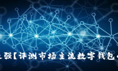 數(shù)字錢包誰最強(qiáng)？評測市場主流數(shù)字錢包的優(yōu)勢與劣勢