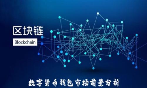 
數(shù)字貨幣錢包市場(chǎng)前景分析