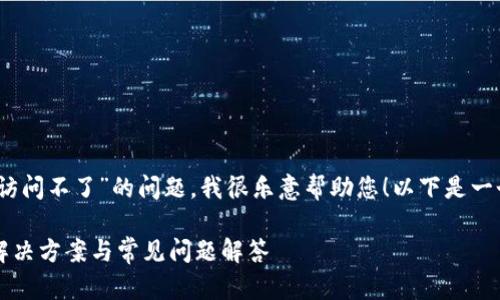 您好！關(guān)于“小狐錢包訪問不了”的問題，我很樂意幫助您！以下是一個(gè)與此相關(guān)的和內(nèi)容。

小狐錢包無法訪問？解決方案與常見問題解答