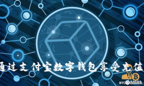 如何通過支付寶數(shù)字錢包享受充值優(yōu)惠？