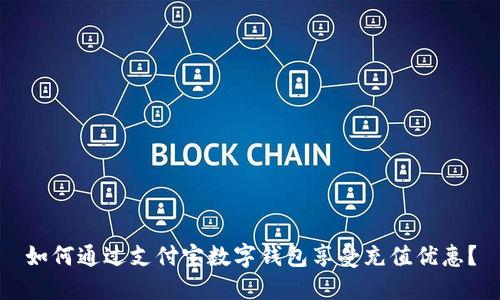 如何通過支付寶數(shù)字錢包享受充值優(yōu)惠？