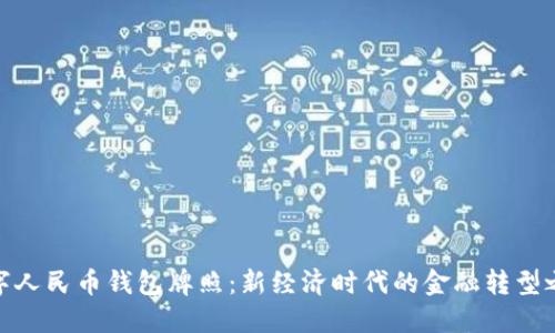 數(shù)字人民幣錢包牌照：新經(jīng)濟(jì)時(shí)代的金融轉(zhuǎn)型之路