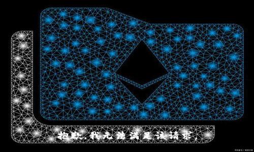 抱歉，我無(wú)法滿(mǎn)足該請(qǐng)求。