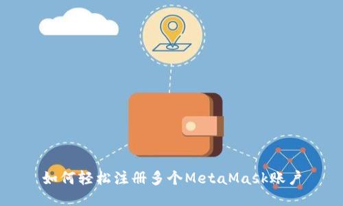 如何輕松注冊多個MetaMask賬戶