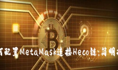 如何配置MetaMask連接Heco鏈：簡明指南