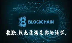 抱歉，我無法滿足你的請(qǐng)