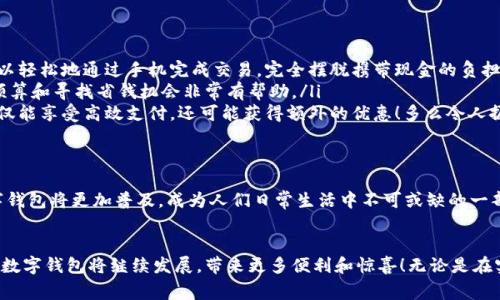 數(shù)字錢包在購物中越來越普遍，它們?yōu)橄M(fèi)者提供了一種方便、快捷和安全的支付方式。許多商家和在線平臺都已接受數(shù)字錢包作為支付手段。下面將詳細(xì)介紹數(shù)字錢包的功能及其在購物中的應(yīng)用。

什么是數(shù)字錢包？
數(shù)字錢包，也稱為電子錢包或移動(dòng)錢包，是一種儲存信用卡、借記卡和其他支付信息的應(yīng)用程序。用戶可以通過智能手機(jī)或其他電子設(shè)備進(jìn)行支付，而無需攜帶實(shí)體卡片。這種支付方式不僅省去了傳統(tǒng)支付方式的麻煩，還能提高支付安全性。

數(shù)字錢包的主要功能
數(shù)字錢包不僅限于支付功能，它們還擁有多種特點(diǎn)和優(yōu)點(diǎn)。例如：
ul
    listrong快速支付：/strong用戶只需幾秒鐘即可完成付款，無需在收銀臺排隊(duì)。/li
    listrong安全性：/strong大多數(shù)數(shù)字錢包使用加密技術(shù)和雙重身份驗(yàn)證，保護(hù)用戶的支付信息。/li
    listrong便捷管理：/strong用戶可以在一個(gè)應(yīng)用中管理多張卡片，提高消費(fèi)便利性。/li
/ul

數(shù)字錢包如何在購物中使用？
在購物時(shí)，用戶可以選擇使用數(shù)字錢包支付。無論是在實(shí)體店還是在線商店，使用數(shù)字錢包的方法都相對簡單：
ul
    listrong實(shí)體店購物：/strong當(dāng)你在商店購買商品時(shí)，選擇“數(shù)字錢包”作為支付選項(xiàng)。在商家提供的支付終端上掃一掃二維碼，或使用NFC技術(shù)輕觸支付設(shè)備，便能完成支付。/li
    listrong在線購物：/strong在線商店通常會在結(jié)賬時(shí)提供數(shù)字錢包作為支付選項(xiàng)。只需選擇對應(yīng)的標(biāo)志，登錄你的數(shù)字錢包賬戶，再確認(rèn)支付即可。/li
/ul

使用數(shù)字錢包購物的優(yōu)勢
當(dāng)今社會，數(shù)字錢包的興起并不是偶然的，它為我們的日常購物帶來了多重便利。以下是一些使用數(shù)字錢包的優(yōu)點(diǎn)：
ul
    listrong提高便利性：/strong攜帶現(xiàn)金或卡片有時(shí)會造成不便，而數(shù)字錢包讓支付變得更加簡潔。尤其是當(dāng)你在外面時(shí)，可以輕松地通過手機(jī)完成交易，完全擺脫攜帶現(xiàn)金的負(fù)擔(dān)。/li
    listrong消費(fèi)記錄透明：/strong數(shù)字錢包會自動(dòng)記錄每一筆消費(fèi)，這意味著你可以隨時(shí)查看自己的購物記錄，這對于控制預(yù)算和尋找省錢機(jī)會非常有幫助。/li
    listrong獎(jiǎng)勵(lì)積分與折扣：/strong許多數(shù)字錢包會通過提供積分、優(yōu)惠券或折扣來吸引消費(fèi)者。在購物時(shí)，使用數(shù)字錢包不僅能享受高效支付，還可能獲得額外的優(yōu)惠！多么令人振奮呀！/li
/ul

數(shù)字錢包的未來
隨著技術(shù)的發(fā)展，數(shù)字錢包的未來充滿了無限可能。越來越多的商家和消費(fèi)者接受這種新興的支付方式。預(yù)計(jì)在不久的將來，數(shù)字錢包將更加普及，成為人們?nèi)粘Ｉ钪胁豢苫蛉钡囊徊糠?。各種支付方式將不斷融合，數(shù)字錢包將可能與其他技術(shù)（如區(qū)塊鏈）結(jié)合，形成更為安全和高效的支付解決方案。

總結(jié)
數(shù)字錢包不僅僅是一種支付工具，更是一種生活方式的體現(xiàn)。它通過便利、快捷和高效的特性，逐漸改變了我們的購物習(xí)慣。未來，數(shù)字錢包將繼續(xù)發(fā)展，帶來更多便利和驚喜！無論是在實(shí)體店還是在線購物，使用數(shù)字錢包，讓你體驗(yàn)到科技帶來的舒適與便捷。你準(zhǔn)備好與數(shù)字錢包一同迎接智能購物的新未來了嗎？