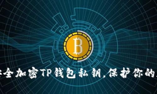 : 如何安全加密TP錢包私鑰，保護你的數(shù)字資產(chǎn)