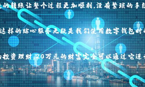 建行數(shù)字錢包，輕松管理20萬財(cái)富的理想選擇！

什么是建行數(shù)字錢包？
在這個(gè)信息化高度發(fā)達(dá)的時(shí)代，數(shù)字錢包已經(jīng)成為我們?nèi)粘Ｉ钪胁豢苫蛉钡囊徊糠?。而“建行?shù)字錢包”更是通過便捷的移動(dòng)支付解決了消費(fèi)者在資金管理上的諸多煩惱。它不僅讓我們能夠隨時(shí)隨地進(jìn)行消費(fèi)和轉(zhuǎn)賬，而且在安全性和便利性方面也給人們帶來了極大的信心！多么令人振奮??！

輕松管理財(cái)富的最佳選擇
對(duì)于許多理財(cái)愛好者來說，擁有一個(gè)功能強(qiáng)大且安全的數(shù)字錢包至關(guān)重要。建行數(shù)字錢包允許用戶擁有高達(dá)20萬元的資金存儲(chǔ)，無論是日常消費(fèi)、理財(cái)投資，還是家庭支出，完全能夠妥善應(yīng)對(duì)。想象一下，只需動(dòng)動(dòng)手指，您就能輕松管理這筆財(cái)富，真是無比便捷！

便捷快捷的支付體驗(yàn)
使用建行數(shù)字錢包，您將享受到快速的支付體驗(yàn)。無論是線上購物，還是線下消費(fèi)，只需輕松一掃即可完成支付，省去排隊(duì)的煩惱，讓生活更加高效！而這20萬元的資金，那么多的選擇，該如何使用呢？可以購買自己心儀的商品，亦可計(jì)劃一場說走就走的旅行，一切盡在掌握！

多重保障，安全無憂
安全性是每個(gè)數(shù)字錢包用戶最為關(guān)切的問題。建行數(shù)字錢包運(yùn)用先進(jìn)的加密技術(shù)，為用戶的資金安全保駕護(hù)航。有了多重保障，您可以放心地進(jìn)行交易，安心享受生活的每一刻。每當(dāng)夕陽西下，坐在陽臺(tái)上，回想起那些安全的交易時(shí)刻，心里不禁涌起一陣溫暖與幸福！

豐富的理財(cái)功能
除了基本的支付功能外，建行數(shù)字錢包還為用戶提供了豐富的理財(cái)功能。您可以通過錢包參與不同的理財(cái)產(chǎn)品，輕松實(shí)現(xiàn)財(cái)富增值。尤其當(dāng)那20萬元變得越來越多時(shí)，您一定會(huì)感到無比的欣喜與驕傲！無論是定期存款、基金還是其他投資方式，都可以在這里找到最適合您的選擇。不要再猶豫，行動(dòng)起來，讓財(cái)富為您增值吧！

個(gè)性化的消費(fèi)記錄
通過建行數(shù)字錢包，您能夠輕松查看個(gè)人的消費(fèi)記錄，清楚知道資金的去向。這種便利不僅讓您更好地管理自己的開支，更能夠讓您意識(shí)到哪些地方可以節(jié)省，哪些消費(fèi)是值得的。每一次的消費(fèi)記錄都是對(duì)生活的一種總結(jié)，感受生活的點(diǎn)點(diǎn)滴滴，增強(qiáng)對(duì)生活的熱愛！

便捷的轉(zhuǎn)賬功能
在生活中，我們難免會(huì)遇到需要轉(zhuǎn)賬的情況。建行數(shù)字錢包的轉(zhuǎn)賬功能簡直就是一大亮點(diǎn)！無論是給朋友分賬、給家人轉(zhuǎn)生活費(fèi)，還是為小企業(yè)付款，快捷的轉(zhuǎn)賬讓整個(gè)過程更加順利。沒有繁瑣的手續(xù)，所有的一切都簡化到極致，讓人感受到科技帶來的便捷。想到這里，真的想為這樣的科技點(diǎn)贊！

貼心的客戶服務(wù)
無論何時(shí)何地，如遇到使用上的問題，建行數(shù)字錢包提供的客戶服務(wù)都能夠第一時(shí)間為您解決疑問?？蛻舴?wù)人員友好而專業(yè)，時(shí)刻準(zhǔn)備為您提供幫助。這樣的貼心服務(wù)無疑是我們使用數(shù)字錢包時(shí)的重要保障，宛如一位隨時(shí)待命的助手，為您解除后顧之憂！

結(jié)尾：財(cái)富管理的新選擇
總的來說，建行數(shù)字錢包不僅為您提供了便利、安全、高效的支付體驗(yàn)，還有助于您合理規(guī)劃和管理自己的財(cái)富。無論是簡簡單單的日常開支，還是復(fù)雜的投資理財(cái)，20萬元的財(cái)富完全可以通過它進(jìn)行妥善管理。因?yàn)槌錆M智慧的選擇，才會(huì)成就美好的人生！只要用好建行數(shù)字錢包，未來的財(cái)富之路定將如清風(fēng)拂面，讓我們共同迎接更加美好的明天吧！

建行數(shù)字錢包,財(cái)富管理,安全支付/guanjianci