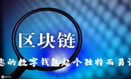 如何為您的數(shù)字錢包起個(gè)獨(dú)特而易記的名字