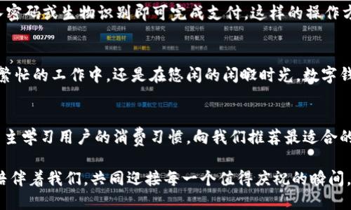 baioti數(shù)字錢包：讓可愛(ài)的女士們輕松享受便捷支付/baioti  
數(shù)字錢包,女士,可愛(ài)/guanjianci  

前言：數(shù)字錢包的崛起  
在這個(gè)數(shù)字化迅速發(fā)展的時(shí)代，傳統(tǒng)的現(xiàn)金支付方式逐漸被新興的數(shù)字錢包所取代。作為現(xiàn)代女性，追求時(shí)尚與便利是生活中的一部分，而數(shù)字錢包正是將這兩者完美結(jié)合的產(chǎn)物！它不僅具備便捷支付的功能，更顯得時(shí)尚可愛(ài)，深受女士們的青睞！多么令人振奮啊！

一、數(shù)字錢包的魅力所在  
數(shù)字錢包的魅力可不僅僅在于便捷支付，它的可愛(ài)外觀設(shè)計(jì)也是讓無(wú)數(shù)女士?jī)A心的理由。想象一下，手中拿著一款精致且色彩鮮明的數(shù)字錢包，是多么自信的事情！這種以用戶體驗(yàn)為中心的設(shè)計(jì)，不僅體現(xiàn)了高科技的魅力，更展現(xiàn)了女性的優(yōu)雅與獨(dú)特品味。在咖啡館中使用數(shù)字錢包支付時(shí)，旁邊的朋友們必定會(huì)投來(lái)羨慕的目光！

二、如何選擇適合自己的數(shù)字錢包  
在選擇數(shù)字錢包時(shí)，女士們需要考慮多個(gè)方面。首先是外觀設(shè)計(jì)，選擇一款色彩繽紛、符合自己個(gè)性的數(shù)字錢包，可以為日常生活增添色彩。其次，功能的實(shí)用性也至關(guān)重要。例如，一些數(shù)字錢包提供積分返還、購(gòu)物優(yōu)惠、社交功能等，這些都是非常吸引人的特性！讓我們?cè)谙硎鼙憬葜Ц兜耐瑫r(shí)，還能體驗(yàn)購(gòu)物的樂(lè)趣，何樂(lè)而不為呢？

三、數(shù)字錢包的安全性大揭秘  
安全性是使用數(shù)字錢包時(shí)必須關(guān)注的重要因素?，F(xiàn)代數(shù)字錢包采用高強(qiáng)度的數(shù)據(jù)加密技術(shù)，保護(hù)用戶的資金與個(gè)人信息。此外，多重身份驗(yàn)證功能（如指紋識(shí)別、面部識(shí)別等）也為用戶提供了更高的安全保障。當(dāng)我們輕松使用這些科技帶來(lái)的便利時(shí)，內(nèi)心的安寧與喜悅也是無(wú)可替代的！

四、如何使用數(shù)字錢包  
使用數(shù)字錢包的過(guò)程其實(shí)非常簡(jiǎn)單！首先，下載相應(yīng)的應(yīng)用程序，并注冊(cè)賬戶。接著，將銀行卡或信用卡信息綁定到數(shù)字錢包中。在購(gòu)物時(shí)，只需掃二維碼，輸入密碼或生物識(shí)別即可完成支付。這樣的操作方式，不僅省時(shí)省力，還能讓我們從容應(yīng)對(duì)每一次購(gòu)物，迎接更多美好的體驗(yàn)！

五、結(jié)語(yǔ)：數(shù)字錢包，女性生活的得力助手  
在這個(gè)快節(jié)奏的時(shí)代，數(shù)字錢包無(wú)疑是現(xiàn)代女性生活中的得力助手。它不僅提升了我們的購(gòu)物體驗(yàn)，更為我們的生活增添了交互的樂(lè)趣與幸福感。無(wú)論是在繁忙的工作中，還是在悠閑的閑暇時(shí)光，數(shù)字錢包都能夠?yàn)槲覀兲峁┍憷?，幫助我們親近生活、享受生活！  

六、未來(lái)展望：數(shù)字錢包的無(wú)限可能  
隨著科技的持續(xù)進(jìn)步，數(shù)字錢包的功能將不斷擴(kuò)展，更多的智能服務(wù)將陸續(xù)推出?？赡茉诓痪玫膶?lái)，數(shù)字錢包可以實(shí)現(xiàn)更加個(gè)性化的定制體驗(yàn)，甚至可以自主學(xué)習(xí)用戶的消費(fèi)習(xí)慣，向我們推薦最適合的產(chǎn)品與服務(wù)！多么令人期待的未來(lái)呀！讓我們一同期待數(shù)字錢包在未來(lái)生活中的精彩表現(xiàn)，讓可愛(ài)的女士們無(wú)一不享受這份獨(dú)特的魅力與科技帶來(lái)的便捷！

總的來(lái)說(shuō)，數(shù)字錢包不再僅僅是一個(gè)支付工具，它更是現(xiàn)代女性生活方式的一部分，代表著一種時(shí)尚、便捷與安全的生活態(tài)度！無(wú)論在何時(shí)何地，讓數(shù)字錢包陪伴著我們，共同迎接每一個(gè)值得慶祝的瞬間，享受生活的甜美與樂(lè)趣！