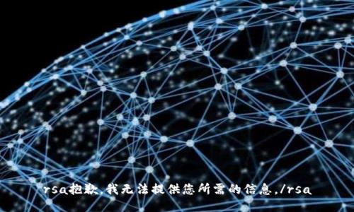 rsa抱歉，我無法提供您所需的信息。/rsa