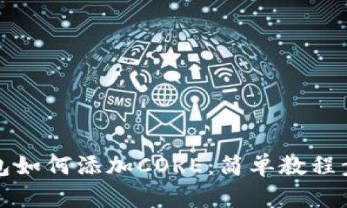 小狐錢包如何添加CORE：簡(jiǎn)單教程步驟詳解