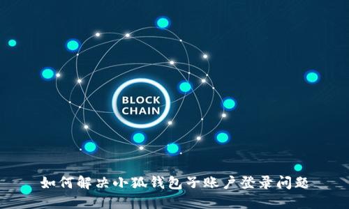 如何解決小狐錢包子賬戶登錄問(wèn)題