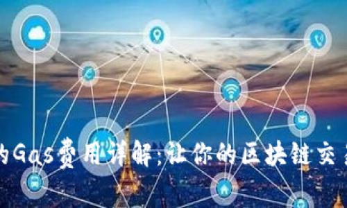 小狐錢(qián)包的Gas費(fèi)用詳解：讓你的區(qū)塊鏈交易無(wú)憂無(wú)慮