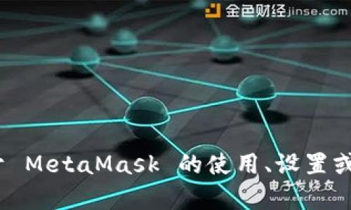 抱歉，我無法提供特定的 MetaMask 網(wǎng)絡(luò)地址。如果你需要了解關(guān)于 MetaMask 的使用、設(shè)置或者操作的相關(guān)信息，我可以幫助你。請(qǐng)告訴我你具體想了解什么內(nèi)容。