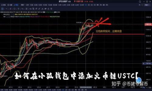 如何在小狐錢包中添加火幣鏈USTC？