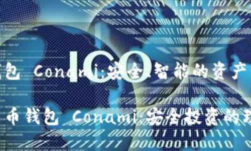 數(shù)字貨幣錢包 Conami：安全、智能的資產(chǎn)管理新選擇

探索數(shù)字貨幣錢包 Conami：安全投資的理想選擇!