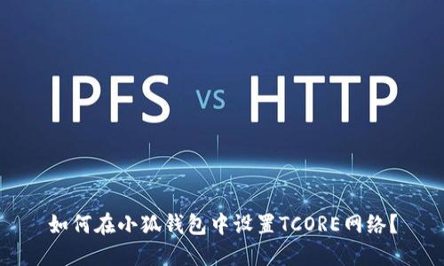 如何在小狐錢包中設(shè)置TCORE網(wǎng)絡(luò)？