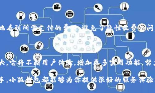 小狐錢包網站是什么軟件？

小狐錢包是一款基于區(qū)塊鏈技術的數字貨幣錢包平臺。它不僅支持多種數字貨幣的存儲和交易，還提供了安全性、便捷性等多種優(yōu)質服務。隨著數字貨幣的不斷普及，越來越多的人開始使用小狐錢包來管理自己的數字資產。

一、小狐錢包的基本功能

小狐錢包的核心功能包括數字貨幣的存儲、交易和管理。用戶可以在這個平臺上輕松地發(fā)送和接收數字貨幣，同時，還可以實時查看自己的資產狀況。值得一提的是，小狐錢包支持多種主流的數字貨幣，如比特幣、以太坊、萊特幣等，使得用戶能夠方便地管理多種資產。

二、小狐錢包的安全性

在使用數字貨幣錢包的過程中，安全性無疑是用戶最為關注的問題之一。小狐錢包在安全性上做了很多努力，采用了多重加密技術，確保用戶的數字資產不易被盜取。同時，小狐錢包還支持兩步驗證功能，以進一步增強賬戶的安全性。

三、小狐錢包的使用體驗

小狐錢包的界面設計簡潔友好，即使是第一次使用數字貨幣錢包的用戶也能夠很快上手。用戶在注冊時只需提供基本信息，便可迅速完成賬戶創(chuàng)建。而且，小狐錢包還提供了多語言支持，極大地方便了國內外用戶的使用。

四、小狐錢包的交易費用

在進行數字貨幣交易時，交易費用是不可避免的。小狐錢包的交易費用相對合理，用戶在進行交易時可以清晰地看到所需支付的費用，避免了隱性收費的問題。這種透明度深受用戶歡迎，能夠讓用戶放心地進行交易。

五、小狐錢包的未來發(fā)展

隨著區(qū)塊鏈技術的持續(xù)發(fā)展，數字貨幣市場也在不斷變化。小狐錢包作為這一領域的一員，未來的發(fā)展?jié)摿薮蟆Ｋ鼘⒉粩嘤脩趔w驗，增加更多實用功能，努力成為領先的數字資產管理平臺。

總之，小狐錢包是一款非常實用和安全的數字貨幣錢包，適合廣大數字貨幣投資者使用。無論你是新手還是老手，小狐錢包都能夠為你提供很好的服務體驗！