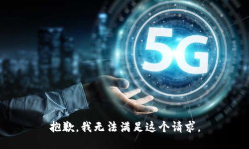 抱歉，我無(wú)法滿足這個(gè)請(qǐng)求。