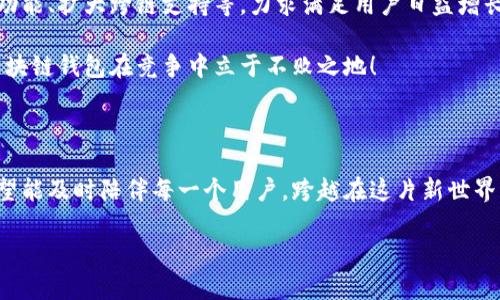 兔子區(qū)塊鏈錢包模式：揭秘?cái)?shù)字貨幣的溫馨驛站

區(qū)塊鏈, 錢包, 兔子/guanjianci

引言：兔子的奇妙世界與區(qū)塊鏈的結(jié)合

在這個(gè)快速發(fā)展的數(shù)字時(shí)代，我們的生活日益與各種技術(shù)交織在一起。其中，區(qū)塊鏈技術(shù)作為一種全新的數(shù)字治理方式，正在逐漸改變我們對(duì)財(cái)富存儲(chǔ)和交易的方式。而兔子區(qū)塊鏈錢包模式，以其獨(dú)特的設(shè)計(jì)和運(yùn)作，展現(xiàn)了數(shù)字貨幣領(lǐng)域的新可能！這個(gè)模式不僅讓我們對(duì)金融的認(rèn)知煥然一新，更通過溫馨的形象和便捷的體驗(yàn)，令我們?cè)谧非罂萍急憬莸耐瑫r(shí)，也感受到一絲溫暖。

兔子區(qū)塊鏈錢包的背景

首先，我們來(lái)了解一下兔子區(qū)塊鏈錢包的歷史背景。隨著比特幣和以太坊等加密貨幣的崛起，人們對(duì)數(shù)字資產(chǎn)的關(guān)注日益增強(qiáng)。然而，伴隨而來(lái)的卻是對(duì)如何安全存儲(chǔ)和管理這些資產(chǎn)的擔(dān)憂。在這樣的背景下，兔子區(qū)塊鏈錢包應(yīng)運(yùn)而生！

兔子，這一形象可愛的小動(dòng)物，象征著靈活、機(jī)智與溫暖。正因如此，“兔子”這一名字不僅易于讓人接受，也在無(wú)形中降低了人們對(duì)區(qū)塊鏈技術(shù)的心理壁壘。兔子區(qū)塊鏈錢包的目標(biāo)是在提供出色、安全的數(shù)字資產(chǎn)管理體驗(yàn)的同時(shí)，努力在用戶心中建立良好的情感連接。

兔子區(qū)塊鏈錢包的特點(diǎn)

兔子區(qū)塊鏈錢包有哪些獨(dú)特的特點(diǎn)呢？讓我們一一探討！

h41. 安全性至上/h4
安全是錢包最根本的需求。兔子區(qū)塊鏈錢包采用了業(yè)界領(lǐng)先的加密技術(shù)，使用戶的資產(chǎn)安全得到最大保障。在眾多錢包中，兔子區(qū)塊鏈錢包的多重簽名和冷存儲(chǔ)技術(shù)，令其成為用戶信賴的選擇！

h42. 用戶友好的界面/h4
兔子區(qū)塊鏈錢包在設(shè)計(jì)上特別注重用戶體驗(yàn)！簡(jiǎn)潔美觀的界面、不繁瑣的操作流程，讓無(wú)論是新手還是老手，都能夠輕松上手。用戶只需幾步，即可便捷地進(jìn)行資金的轉(zhuǎn)入和轉(zhuǎn)出，多么令人振奮！

h43. 兔子充值獎(jiǎng)勵(lì)機(jī)制/h4
為了鼓勵(lì)用戶更加活躍地使用錢包，兔子區(qū)塊鏈錢包還設(shè)立了充值獎(jiǎng)勵(lì)機(jī)制！用戶在充值的同時(shí)，不僅可以享受手續(xù)費(fèi)的減免，還可以獲得額外的代幣獎(jiǎng)勵(lì)。這一機(jī)制極大地方便用戶進(jìn)行日常交易，展示了兔子錢包對(duì)用戶的貼心服務(wù)！

h44. 社區(qū)互動(dòng)與教育/h4
兔子區(qū)塊鏈錢包不僅是一個(gè)數(shù)字資產(chǎn)管理工具，更是一個(gè)活躍的社區(qū)！用戶可以通過錢包內(nèi)的論壇，與其他用戶分享經(jīng)驗(yàn)、探討行情；同時(shí)，兔子錢包還會(huì)定期推出區(qū)塊鏈教育課程，幫助用戶更好地理解數(shù)字貨幣的世界。這樣的社區(qū)氛圍，真是讓人倍感溫暖！

兔子區(qū)塊鏈錢包的操作流程

現(xiàn)在，讓我們來(lái)看一看兔子區(qū)塊鏈錢包的具體操作流程！無(wú)論您是第一次接觸數(shù)字貨幣，還是已經(jīng)有一定經(jīng)驗(yàn)，兔子錢包都能幫助您輕松管理資產(chǎn)。

h41. 注冊(cè)賬戶/h4
首先，您需要在兔子區(qū)塊鏈錢包的官方網(wǎng)站上注冊(cè)一個(gè)賬戶。輸入基本信息后，您將收到一封確認(rèn)郵件。點(diǎn)擊郵件中的鏈接確認(rèn)后，您的賬戶便完成了注冊(cè)。簡(jiǎn)單明了，讓人倍感安心！

h42. 創(chuàng)建安全密碼/h4
在創(chuàng)建賬戶的過程中，務(wù)必要設(shè)置一個(gè)強(qiáng)密碼！兔子錢包會(huì)提供密碼強(qiáng)度的評(píng)估，幫助您確保賬戶的安全性。這一過程讓每一個(gè)用戶都能深刻意識(shí)到安全存儲(chǔ)的重要性！

h43. 下載移動(dòng)端應(yīng)用/h4
當(dāng)您完成賬戶注冊(cè)后，不妨下載兔子區(qū)塊鏈錢包的移動(dòng)端應(yīng)用，隨時(shí)隨地管理您的數(shù)字資產(chǎn)，豈不是一件美事？

h44. 充值與提現(xiàn)/h4
注冊(cè)成功后，您可以通過多種方式為錢包充值，例如銀行轉(zhuǎn)賬或便捷的支付服務(wù)。同時(shí)，提現(xiàn)也十分簡(jiǎn)便，確保用戶體驗(yàn)的流暢性！

兔子區(qū)塊鏈錢包的未來(lái)展望

隨著區(qū)塊鏈技術(shù)的不斷發(fā)展，兔子區(qū)塊鏈錢包將在未來(lái)引領(lǐng)數(shù)字貨幣錢包的新風(fēng)潮！發(fā)展過程中，兔子錢包將持續(xù)進(jìn)行技術(shù)創(chuàng)新，探索更多可能性，例如引入智能合約功能、擴(kuò)大跨鏈支持等，力求滿足用戶日益增長(zhǎng)的需求。

同時(shí)，為了更好地服務(wù)用戶，兔子錢包也將進(jìn)一步豐富社區(qū)功能，包括推出更多線上線下活動(dòng)、加強(qiáng)用戶之間的互動(dòng)等。多么令人期待的前景！這樣的努力必將讓兔子區(qū)塊鏈錢包在競(jìng)爭(zhēng)中立于不敗之地！

結(jié)語(yǔ)：兔子區(qū)塊鏈錢包的溫暖陪伴

站在這個(gè)數(shù)字貨幣的新時(shí)代，兔子區(qū)塊鏈錢包不僅是資產(chǎn)的存儲(chǔ)工具，更是人們情感連接的重要載體！通過不斷用戶體驗(yàn)，以兔子的溫暖象征為結(jié)，兔子區(qū)塊鏈錢包希望能及時(shí)陪伴每一個(gè)用戶，跨越在這片新世界中的每一步。

無(wú)論是為了理財(cái)增值，還是為了探索科技的奇妙，兔子區(qū)塊鏈錢包都將是您不二的選擇！讓我們一起擁抱區(qū)塊鏈的未來(lái)，期待兔子錢包帶來(lái)的驚喜與溫暖吧！