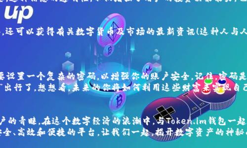 bijiao/bijiao

Token.im, 錢(qián)包, 狐貍/guanjianci

引言：數(shù)字資產(chǎn)的新時(shí)代
在這個(gè)信息爆炸的時(shí)代，數(shù)字貨幣正以驚人的速度改變著我們的生活。這不僅僅是投資的機(jī)會(huì)，更是一種全新的價(jià)值觀。隨著越來(lái)越多的人開(kāi)始關(guān)注和參與數(shù)字資產(chǎn)的交易，各種數(shù)字錢(qián)包應(yīng)運(yùn)而生，為我們提供了方便快捷的服務(wù)。在這其中，Token.im錢(qián)包憑借其獨(dú)特的優(yōu)勢(shì)，逐漸成為了許多人首選的錢(qián)包之一！

Token.im錢(qián)包的亮麗外表
首先，一個(gè)錢(qián)包的外觀和操作界面往往能直接影響到用戶的第一印象。Token.im錢(qián)包采用了現(xiàn)代化的設(shè)計(jì)風(fēng)格，界面簡(jiǎn)潔、直觀，十分符合年輕一代的審美標(biāo)準(zhǔn)！在這款錢(qián)包中，用戶可以輕松找到所需的功能，沒(méi)有繁雜的操作步驟，這樣的設(shè)計(jì)大大降低了新手用戶的學(xué)習(xí)成本。
在功能上，Token.im錢(qián)包支持多種數(shù)字資產(chǎn)的管理，這些資產(chǎn)包括但不限于主流的比特幣、以太坊以及各種ERC20代幣。而且，它也支持跨鏈交易，用戶可以方便地在不同的平臺(tái)之間進(jìn)行轉(zhuǎn)賬，這真是太方便了！

安全性：保護(hù)你的數(shù)字財(cái)富
安全性是往往是用戶在選擇數(shù)字錢(qián)包時(shí)最為關(guān)注的一個(gè)點(diǎn)。Token.im錢(qián)包在這方面也不遺余力。借助先進(jìn)的加密技術(shù)和多重身份驗(yàn)證機(jī)制，Token.im錢(qián)包為用戶的資產(chǎn)提供了堅(jiān)實(shí)的安全保障。想象一下，你辛辛苦苦賺了一些數(shù)字資產(chǎn)，卻因?yàn)殄X(qián)包的安全漏洞而失去，那種痛苦是難以言表的！
但在Token.im錢(qián)包，你可以高枕無(wú)憂。它不僅采用了AES-256等高強(qiáng)度加密方式來(lái)保護(hù)用戶數(shù)據(jù)，還引入了冷錢(qián)包技術(shù)，大幅降低了被黑客攻擊的可能性！多么令人振奮！

功能豐富：不僅僅是存儲(chǔ)
Token.im錢(qián)包的魅力不僅體現(xiàn)在其簡(jiǎn)單的資金存儲(chǔ)上，更在于它豐富的功能。比如，錢(qián)包內(nèi)置的DApp瀏覽器，讓用戶可以直接在錢(qián)包內(nèi)訪問(wèn)各種去中心化應(yīng)用（DApp），如去中心化交易所、游戲和金融服務(wù)等，這種流暢的體驗(yàn)讓人愛(ài)不釋手！
此外，Token.im錢(qián)包還提供了交易記錄、資產(chǎn)管理、和實(shí)時(shí)行情查詢等功能，用戶可以隨時(shí)隨地掌握自己的資產(chǎn)狀況和市場(chǎng)動(dòng)態(tài)。這種信息的透明性，不僅增強(qiáng)了用戶的投資決策能力，也提升了他們參與市場(chǎng)的信心。

社區(qū)的力量：讓你不再孤單
數(shù)字資產(chǎn)世界的魅力，還在于其龐大的社區(qū)支持。而Token.im錢(qián)包也有著活躍的用戶社區(qū)，用戶不僅可以在這里交流使用心得，還可以獲得有關(guān)數(shù)字貨幣及市場(chǎng)的最新資訊！這種人與人之間的連接，不僅能夠提供幫助，更使得每一個(gè)用戶都能在這個(gè)充滿機(jī)遇的市場(chǎng)中找到歸屬感！
想象一下，你在這個(gè)蓬勃發(fā)展的數(shù)字經(jīng)濟(jì)環(huán)境中，結(jié)交志同道合的朋友，分享彼此的投資經(jīng)驗(yàn)，那是多么令人興奮的體驗(yàn)?。?
如何開(kāi)始使用Token.im錢(qián)包
如果你決定試試Token.im錢(qián)包，首先需要下載其APP并進(jìn)行注冊(cè)。注冊(cè)流程簡(jiǎn)單明了，按照提示一步步完成即可！接下來(lái)，你需要設(shè)置一個(gè)復(fù)雜的密碼，以增強(qiáng)你的賬戶安全。記住，密碼是不容小覷的，它是你財(cái)富的第一道防線！
注冊(cè)成功后，你就可以開(kāi)始充值和購(gòu)買(mǎi)數(shù)字資產(chǎn)了！在這里，你只需將你的法幣轉(zhuǎn)換成數(shù)字資產(chǎn)，便可以兜里揣著虛擬的“金子”出行了。想想看，未來(lái)的你將如何利用這些財(cái)富來(lái)實(shí)現(xiàn)自己的夢(mèng)想，是多么令人期待！

結(jié)論：與Token.im錢(qián)包一起探索未來(lái)
Token.im錢(qián)包無(wú)疑是數(shù)字資產(chǎn)管理領(lǐng)域的一顆明星，它憑借出色的安全性、豐富的功能和良好的用戶體驗(yàn)贏得了越來(lái)越多用戶的青睞。在這個(gè)數(shù)字經(jīng)濟(jì)的浪潮中，與Token.im錢(qián)包一起，你將能夠盡情探索、自由交易，繪制出屬于自己的財(cái)富藍(lán)圖！
未來(lái)的數(shù)字金融世界，將會(huì)有什么樣的驚喜等待著我們呢？無(wú)論是新手還是資深的投資者，Token.im錢(qián)包都能為你提供一個(gè)安全、高效和便捷的平臺(tái)。讓我們一起，揭開(kāi)數(shù)字資產(chǎn)的神秘面紗，去迎接那美好的未來(lái)吧！