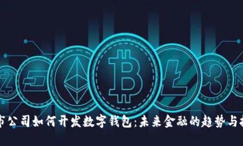 上市公司如何開發(fā)數字錢包：未來金融的趨勢與挑戰(zhàn)