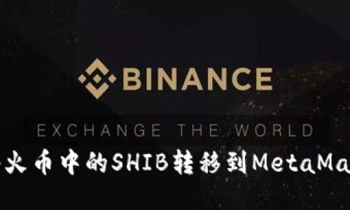  如何將火幣中的SHIB轉(zhuǎn)移到MetaMask錢包？
