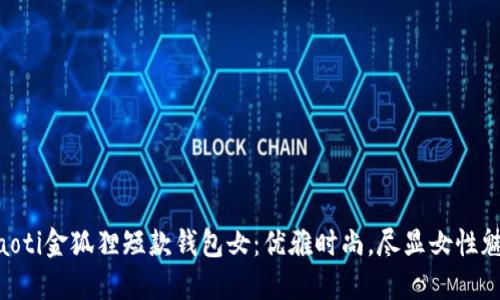 ziaoti金狐貍短款錢包女：優(yōu)雅時尚，盡顯女性魅力