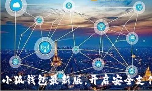  
迅速獲取小狐錢包最新版，開啟安全支付新體驗(yàn)！