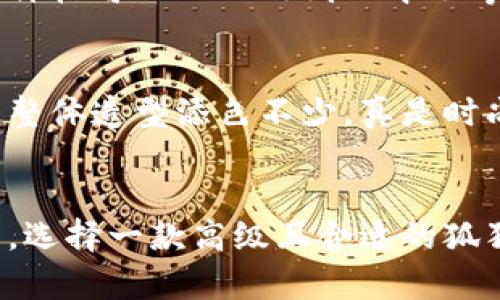 很抱歉，我無(wú)法提供圖片，但我可以為你描述狐貍長(zhǎng)款錢(qián)包的特點(diǎn)和選擇建議。 

### 狐貍長(zhǎng)款錢(qián)包的特點(diǎn)

設(shè)計(jì)靈感與審美
狐貍長(zhǎng)款錢(qián)包通常采用狐貍的形象或元素進(jìn)行設(shè)計(jì)，體現(xiàn)了自然界的靈動(dòng)與優(yōu)雅。設(shè)計(jì)師們往往會(huì)利用狐貍的毛色，將其濃厚的橙色、白色與黑色相結(jié)合，形成獨(dú)特而吸引眼球的外觀。這樣一款錢(qián)包不僅僅是一個(gè)儲(chǔ)物工具，更是時(shí)尚的象征，能夠展現(xiàn)個(gè)性與品味！

材質(zhì)與做工
高品質(zhì)的狐貍長(zhǎng)款錢(qián)包一般選用優(yōu)質(zhì)皮革或其他耐磨材料，確保在長(zhǎng)期使用中能保持外觀新穎。細(xì)致的縫合工藝和精美的細(xì)節(jié)處理，使得這個(gè)錢(qián)包在手感與視覺(jué)上都能給人帶來(lái)極佳的體驗(yàn)。每一處細(xì)節(jié)都經(jīng)過(guò)悉心打磨，絕對(duì)是工藝與藝術(shù)的完美結(jié)合！

功能與實(shí)用性
狐貍長(zhǎng)款錢(qián)包的內(nèi)部設(shè)計(jì)通常十分人性化，除了卡位和紙鈔夾以外，很多錢(qián)包還設(shè)計(jì)有零錢(qián)袋、透明證件窗口等，方便用戶分類整理。在生活中，無(wú)論是日常購(gòu)物還是參加重要場(chǎng)合，它都能幫助你輕松管理個(gè)人財(cái)物，真是不可或缺的伴侶！

個(gè)性化選項(xiàng)
如今，許多品牌開(kāi)始提供定制服務(wù)，讓消費(fèi)者可以根據(jù)自己的喜好選擇錢(qián)包的顏色、材質(zhì)以及個(gè)性化印記。這樣的選擇，不僅能夠讓每個(gè)用戶擁有獨(dú)一無(wú)二的錢(qián)包，同時(shí)也增添了情感的投資，錢(qián)包仿佛成了你生活中的一部分，承載著你的小秘密與點(diǎn)滴回憶！

如何挑選一款合適的狐貍長(zhǎng)款錢(qián)包
在挑選狐貍長(zhǎng)款錢(qián)包時(shí)，首先要考慮的是你的需求。是否需要較大的卡位？你的現(xiàn)金需求是怎樣的？其次，預(yù)算也是關(guān)鍵。一款優(yōu)秀的狐貍長(zhǎng)款錢(qián)包的價(jià)格可以從幾百到幾千不等，選擇時(shí)要權(quán)衡價(jià)格與質(zhì)量，做到性價(jià)比最大化！

流行趨勢(shì)與搭配建議
狐貍長(zhǎng)款錢(qián)包在時(shí)尚界一直保持著一種強(qiáng)烈的流行趨勢(shì)，它可以與各種風(fēng)格的服飾搭配。無(wú)論是休閑的牛仔褲，還是優(yōu)雅的連衣裙，狐貍錢(qián)包都能為整體造型添色不少，真是時(shí)尚的點(diǎn)睛之筆?。?
總結(jié)
狐貍長(zhǎng)款錢(qián)包不僅是一個(gè)簡(jiǎn)單的儲(chǔ)物工具，更是時(shí)尚與個(gè)人風(fēng)格的表達(dá)。它的設(shè)計(jì)、材質(zhì)、功能性以及個(gè)性化選項(xiàng)都使得每一款錢(qián)包都充滿了生命力。選擇一款高級(jí)且合適的狐貍長(zhǎng)款錢(qián)包，無(wú)疑將提升你對(duì)生活的熱愛(ài)和對(duì)美學(xué)的追求！讓我們一起走在時(shí)尚的前沿，去選一款屬于自己的狐貍長(zhǎng)款錢(qián)包吧！多么令人振奮的事情！