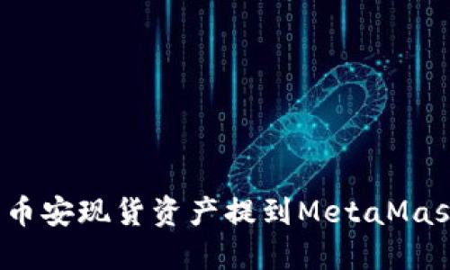 如何將幣安現(xiàn)貨資產(chǎn)提到MetaMask錢包？