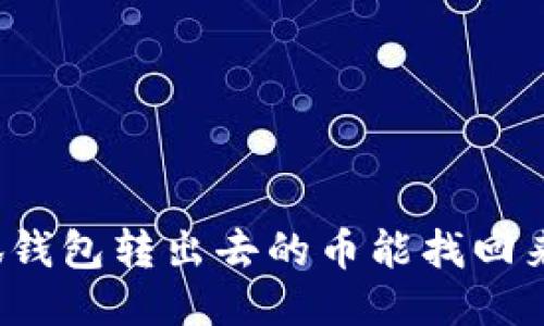 小狐錢包轉(zhuǎn)出去的幣能找回來嗎？