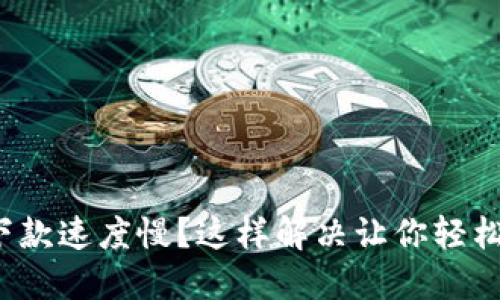 數(shù)字錢包下款速度慢？這樣解決讓你輕松獲取資金！