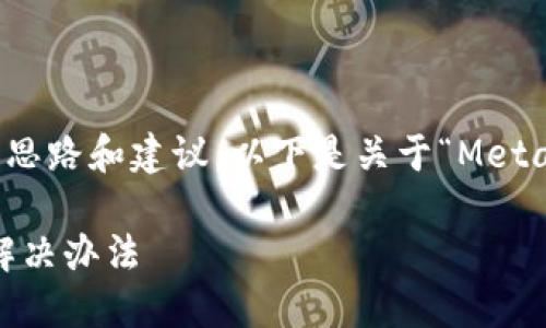 好的，我可以為你提供詳細(xì)的思路和建議，以下是關(guān)于“MetaMask錢包鏈接不上”的內(nèi)容。

MetaMask錢包無法鏈接的解決辦法