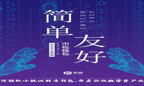 如何領取小狐比特幣錢包，開啟你的數(shù)字資產(chǎn)之旅