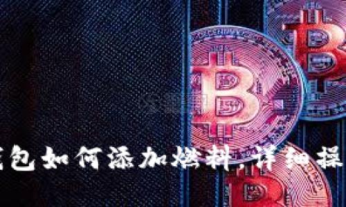 小狐錢包如何添加燃料，詳細(xì)操作指南