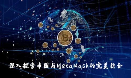 深入探索幣圈與MetaMask的完美結(jié)合