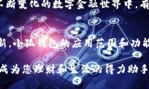   小狐錢包的多元化用途解析 / 

 guanjianci 小狐錢包,數(shù)字錢包,移動(dòng)支付 /guanjianci 

引言：小狐錢包的崛起
在這個(gè)數(shù)字化迅速發(fā)展的時(shí)代，錢包不僅僅是我們以往用于存放紙幣和硬幣的工具，更演變成了多功能的數(shù)字平臺(tái)。小狐錢包，作為近年來(lái)炙手可熱的數(shù)字錢包之一，正在吸引著越來(lái)越多用戶的目光。那么，小狐錢包到底有什么用處呢？讓我們一同深入探討一下這個(gè)便捷的金融工具，及其背后所蘊(yùn)藏的無(wú)窮可能性！

一、便捷的支付功能
小狐錢包最基本的功能自然是支付。無(wú)論是在商場(chǎng)，還是在線購(gòu)物，只需通過(guò)掃描二維碼或輸入支付密碼，簡(jiǎn)單幾步，便可以輕松完成付款。這種流暢的支付體驗(yàn)，讓我們感受到科技帶來(lái)的便利，尤其是在排隊(duì)購(gòu)物的高峰時(shí)段，誰(shuí)不想省去找零和等待的煩惱呢？

二、安全性保障
在網(wǎng)絡(luò)交易頻繁的今天，安全性變得尤為重要。小狐錢包采用了多重加密技術(shù)，確保用戶的資金和個(gè)人信息得到有效保護(hù)。每次交易都有嚴(yán)密的身份驗(yàn)證，讓人無(wú)法安心之余，自信地進(jìn)行各種購(gòu)物活動(dòng)！想象一下，擁有這樣一個(gè)安全可靠的錢包，真的讓人倍感安心??！

三、便捷的理財(cái)服務(wù)
小狐錢包不僅是一個(gè)支付工具，更是一個(gè)理財(cái)平臺(tái)。用戶可以通過(guò)小狐錢包輕松管理自己的資金，實(shí)現(xiàn)資產(chǎn)的增值。比如，小額投資、購(gòu)買理財(cái)產(chǎn)品等，均可通過(guò)小狐錢包完成。這樣的理財(cái)方式既省時(shí)省力，又讓用戶在日常生活中輕松實(shí)現(xiàn)財(cái)富增值，真是令人振奮的體驗(yàn)！

四、優(yōu)質(zhì)的消費(fèi)記錄管理
通過(guò)小狐錢包，用戶可以方便地查看消費(fèi)記錄，詳細(xì)了解自己的消費(fèi)習(xí)慣。這種記錄不僅可以幫助用戶合理規(guī)劃自己的財(cái)務(wù)，還能發(fā)現(xiàn)潛在的消費(fèi)漏洞，減少不必要的支出。想要更好地管理自己的錢財(cái)，合理規(guī)劃預(yù)算，使用小狐錢包真是個(gè)明智之舉！

五、豐富多樣的返利活動(dòng)
小狐錢包不僅為用戶提供了便捷的支付和理財(cái)服務(wù)，更通過(guò)各種活動(dòng)回饋給用戶。參與消費(fèi)可享受的優(yōu)惠和返利，令人歡欣鼓舞！這種積極的返利機(jī)制，不僅讓用戶在每次消費(fèi)過(guò)程中獲益，還增強(qiáng)了用戶的忠誠(chéng)度，讓人對(duì)小狐錢包的使用充滿期待！

六、拓展更多的社交功能
隨著社交網(wǎng)絡(luò)的發(fā)展，小狐錢包也不斷拓展其社交功能。用戶可以通過(guò)錢包與好友分享消費(fèi)記錄，或者發(fā)送紅包、余額互轉(zhuǎn)等。這種功能不僅拉近了朋友之間的距離，還增強(qiáng)了社交互動(dòng)的趣味性！想象一下，在好友聚會(huì)時(shí)，輕松發(fā)送紅包，瞬間點(diǎn)燃?xì)夥?，多么有趣的活?dòng)啊！

七、支持多種貨幣
在全球化日益加深的今天，跨國(guó)支付變得十分普遍。小狐錢包支持多種貨幣的交易，方便用戶在國(guó)際購(gòu)物時(shí)使用。無(wú)論是出國(guó)旅游還是海外購(gòu)物，小狐錢包都能為你提供無(wú)縫的支付體驗(yàn)，極大地方便了各類交易活動(dòng)，讓你在支付時(shí)，無(wú)需再為匯率問(wèn)題而煩惱！

八、完善的客戶服務(wù)系統(tǒng)
小狐錢包還設(shè)有完善的客戶服務(wù)系統(tǒng)，隨時(shí)為用戶提供幫助。無(wú)論用戶在使用過(guò)程中遇到任何問(wèn)題，都可以通過(guò)客服進(jìn)行咨詢與解決。在這個(gè)不斷變化的數(shù)字金融世界中，有這樣一個(gè)可以依靠的后盾，真是讓人倍感安心！

總結(jié)：小狐錢包的未來(lái)展望
小狐錢包憑借其多樣化的功能和便捷的使用體驗(yàn)，正逐漸成為用戶日常生活中不可或缺的一部分。隨著科技的不斷進(jìn)步和金融行業(yè)的持續(xù)創(chuàng)新，小狐錢包的應(yīng)用范圍和功能也會(huì)不斷擴(kuò)展，提供更為全面的服務(wù)。讓我們期待，小狐錢包在未來(lái)會(huì)為我們帶來(lái)更多驚喜吧！

使用小狐錢包，您不僅是在使用一個(gè)支付工具，更是在體驗(yàn)一種全新的生活方式，感受金融科技帶來(lái)的魅力。相信未來(lái)的某一天，小狐錢包將會(huì)成為您理財(cái)和生活的得力助手，助您實(shí)現(xiàn)更高的生活品質(zhì)，成就更美好的未來(lái)！