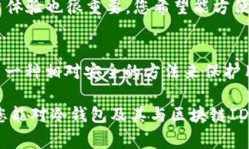 冷錢包通常不會有一個單獨的區(qū)塊鏈ID，具體來說，它是通過生成和管理私鑰來安全存儲加密貨幣。下面讓我們深入了解一下冷錢包以及它與區(qū)塊鏈ID之間的關系。

什么是冷錢包？
冷錢包是一種離線的加密貨幣存儲方式，其主要目的是保護用戶的數(shù)字資產(chǎn)免受網(wǎng)絡攻擊和黑客入侵。與熱錢包（在線錢包）相比，冷錢包沒有直接連接到互聯(lián)網(wǎng)，因此更加安全。冷錢包的例子包括硬件錢包（如Ledger和Trezor）、紙錢包以及其他離線存儲媒介。

冷錢包如何管理區(qū)塊鏈資產(chǎn)？
冷錢包雖然是離線存儲，但它仍然需要通過區(qū)塊鏈進行交易。在這里，冷錢包并沒有直接的區(qū)塊鏈ID，而是依賴于公鑰和私鑰的配對。用戶的公鑰可以視為其地址，別人可以通過這個地址發(fā)送加密貨幣；而私鑰則是用戶進行交易所需的憑證，決定了可以控制的資產(chǎn)。

區(qū)塊鏈ID的概念
區(qū)塊鏈ID通常指的是用戶在區(qū)塊鏈上唯一的身份標識，例如比特幣地址或以太坊地址。這些地址是通過公鑰生成的，能夠標識出賬戶的所有權(quán)。然而，這些地址并不等于冷錢包本身。冷錢包可以在多個區(qū)塊鏈協(xié)議中使用，因此一個冷錢包可能對應多個區(qū)塊鏈地址，但本身并沒有一個單獨固定的區(qū)塊鏈ID。

冷錢包中的私鑰和公鑰
在冷錢包中，私鑰是極其重要的，它是控制加密貨幣的“鑰匙”。如果你失去了私鑰，您就無法再次訪問您的資產(chǎn)！多么令人震驚的事實??！公鑰則是相對公開的，用戶可以將其分享給其他人以接收款項。這個公鑰是基于私鑰生成的，保護了用戶的資產(chǎn)安全。

冷錢包的安全性
冷錢包因其離線特性而廣受歡迎，但它并不意味著絕對安全。用戶仍需采取一些額外的安全措施，如定期備份私鑰、將冷錢包保存在安全的地方（如保險箱）以及使用復雜的密碼。想象一下，當你看到你辛苦積攢的數(shù)字資產(chǎn)因為簡單的失誤而不翼而飛，那種絕望的感覺！

冷錢包的使用場景
冷錢包尤其適合長時間存儲加密貨幣而不打算頻繁交易的用戶。在某些情況下，持有者可能希望將其資產(chǎn)保留為長期投資，而不是即時使用。這種情景下，冷錢包的使用就顯得尤為重要。無論是比特幣、以太坊還是其他數(shù)字資產(chǎn)，冷錢包都提供了一種安全、有效的方法進行長期存儲。

如何選擇冷錢包
選擇冷錢包時，有幾項關鍵因素需要考慮。首先，安全性應是首要考慮的因素。選擇口碑良好的硬件錢包，并確保產(chǎn)品是從官方渠道進行購買。其次，用戶體驗也很重要，您希望能方便地進行資產(chǎn)管理。最后，價格也是個考慮因素，不同的冷錢包在價格上可能存在顯著差異。

總結(jié)
總的來說，冷錢包并沒有一個單獨的區(qū)塊鏈ID，但是它通過公鑰和私鑰有效地管理和存儲著加密貨幣。無論是初學者還是資深投資者，冷錢包都提供了一種相對安全的方法來保護用戶的資產(chǎn)。確保安全地管理自己的私鑰，多么令人振奮的是，這樣你將能夠較少地擔憂資金的安全性，讓你更安心地享受數(shù)字貨幣的投資帶來的樂趣。

在探索加密貨幣的旅程中，冷錢包可以說是每位持有者必不可少的部分。它象征著對資產(chǎn)安全的重視，就像守護一處無價的寶藏。希望通過這篇文章，您能對冷錢包及其與區(qū)塊鏈ID的關系有更深入的理解。保護好您的資產(chǎn)，抓住加密貨幣的未來！