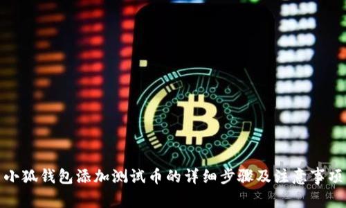 小狐錢包添加測試幣的詳細步驟及注意事項