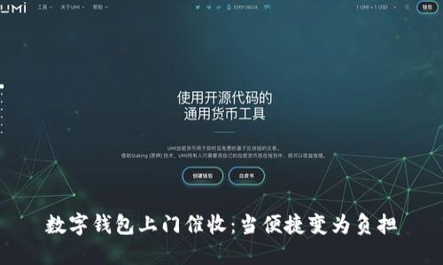 數(shù)字錢包上門催收：當便捷變?yōu)樨摀?></h3>  
<p>想象一下：你在商場閑逛，突然想起還沒付清的賬單，心里不免焦慮。然而，當你掏出手機，通過數(shù)字錢包輕松完成支付時，那種安心和滿足的感覺，真的讓人忍不住想要贊嘆“科技真是讓生活更美好！”</p>  
<p>數(shù)字錢包不僅僅是一種支付工具，更像是現(xiàn)代生活中的得力助手，它讓我們在繁忙的生活中找回了一些輕松與自由！不僅如此，許多商家還為使用數(shù)字錢包的用戶提供了各種各樣的優(yōu)惠活動，讓消費者能夠享受到實惠的購物體驗。</p>

<h3>上門催收：便利背后的隱患</h3>  
<p>然而，正如著名哲學家所言，“方便的背后總是潛藏著風險?！碑斢脩粼谑褂脭?shù)字錢包時，如果出現(xiàn)了還款逾期或賬戶異常等問題，相關(guān)公司可能會采取上門催收的方式。這對于許多人而言，簡直是一種噩夢！</p>  
<p>上門催收不僅讓用戶感到極大的心理壓力，更可能破壞了他們的生活節(jié)奏。試想一下，某天快遞員敲響了你的門，卻是來自某家數(shù)字錢包公司的催收員，而非你期待的包裹，心中的不安和恐懼涌上心頭，真是讓人感到無比焦慮！</p>

<h3>催收過程：怎樣的體驗？</h3><img src=