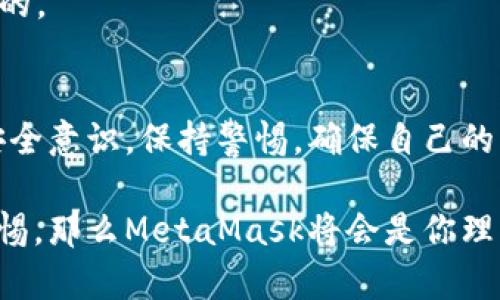 在討論MetaMask是否是詐騙軟件之前，首先需要了解MetaMask是什么，以及它在加密貨幣和區(qū)塊鏈生態(tài)系統(tǒng)中的角色。

什么是MetaMask?
MetaMask是一款流行的加密貨幣錢包和去中心化應(yīng)用（DApp）瀏覽器。它允許用戶安全地存儲、管理和交易以太坊及其衍生代幣（如ERC-20代幣）。用戶可以通過MetaMask與各類去中心化金融（DeFi）平臺、NFT市場及其他區(qū)塊鏈應(yīng)用進(jìn)行交互。MetaMask的擴(kuò)展程序和移動應(yīng)用程序為用戶提供了簡便的方式來接入?yún)^(qū)塊鏈?zhǔn)澜纭?
關(guān)于安全性
MetaMask本身并不是詐騙軟件，它是由Consensys開發(fā)和維護(hù)的一個合法工具。然而，由于它的去中心化特性和用戶自主管理私鑰的機(jī)制，用戶在使用MetaMask時必須特別小心，避免被騙。

如何辨別詐騙
詐騙在加密貨幣領(lǐng)域?qū)乙姴货r，以下是一些識別常見詐騙的方法：
ul
    listrong不明鏈接/strong: 如果在社交媒體或郵件中收到鏈接，聲稱能帶來高額回報，務(wù)必小心。/li
    listrong假冒網(wǎng)站/strong: 一些騙子會創(chuàng)建與MetaMask相似的假網(wǎng)站以竊取用戶信息。/li
    listrong私鑰安全/strong: 真正的MetaMask不會向用戶索要私鑰或助記詞。如果遇到此類情況，一定要立即停止操作！/li
/ul

保護(hù)你的賬戶
為了確保使用MetaMask的安全性，提供以下幾條建議：
ul
    listrong使用強(qiáng)密碼/strong: 創(chuàng)建一個復(fù)雜的密碼，避免使用容易被猜到的組合。/li
    listrong雙重身份驗證/strong: 盡量啟用雙重身份驗證，提升賬戶安全性。/li
    listrong定期檢查交易記錄/strong: 監(jiān)控自己的賬戶活動，及時發(fā)現(xiàn)異常。/li
/ul

用戶常見疑慮
有些用戶對MetaMask的傾向可能會影響他們的安全感。他們可能會問：
strong“MetaMask會不會在用戶不知情的情況下進(jìn)行交易？”/strong
MetaMask不會主動進(jìn)行任何交易，所有交易都需要用戶的確認(rèn)。如果有人聲稱這是MetaMask的問題，可以說：“多么令人震驚！”這種說法絕對是不實的。

總結(jié)
MetaMask是一個經(jīng)得起考驗的工具，其本身并不是詐騙軟件。但是，用戶在使用過程中需要保持警惕，避免因陌生鏈接和不明請求而受到傷害。建立安全意識，保持警惕，確保自己的資金安全。通過這樣的方法，你就能夠安全地使用MetaMask這個強(qiáng)大的工具，暢游于加密貨幣的世界！

總體而言，MetaMask提供了用戶友好的界面和豐富的功能，使得人們能夠更輕松地參與到加密貨幣的世界中去。只要嚴(yán)格遵循安全操作規(guī)范，保持警惕，那么MetaMask將會是你理想的數(shù)字財富管理助手。再一次，我想強(qiáng)調(diào)：使用MetaMask時，請每時每刻都要保護(hù)好自己的信息，確保您自己的資產(chǎn)安全！