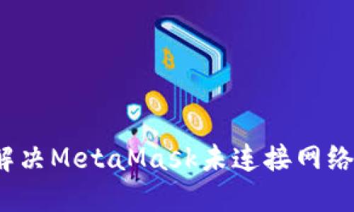 如何解決MetaMask未連接網(wǎng)絡(luò)問題？