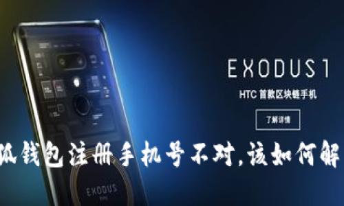 小狐錢包注冊手機(jī)號不對，該如何解決？