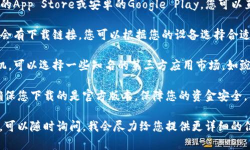 小狐錢包在哪下

要下載小狐錢包，您可以通過以下幾個步驟：

1. **應用商店**：前往您的手機應用商店，如蘋果的App Store或安卓的Google Play。您可以直接在搜索欄中輸入“小狐錢包”，然后下載。

2. **官方網(wǎng)站**：訪問小狐錢包的官方網(wǎng)站，通常會有下載鏈接，您可以根據(jù)您的設備選擇合適的版本進行下載。

3. **第三方應用市場**：如果您使用的是安卓手機，可以選擇一些知名的第三方應用市場，如豌豆莢、應用寶等，輸入“小狐錢包”進行查找和下載。

請確保在下載之前檢查應用的評價和下載量，以確保您下載的是官方版本，保障您的資金安全。

如果您對小狐錢包的使用有任何疑問或需要幫助，可以隨時詢問，我會盡力給您提供更詳細的信息！